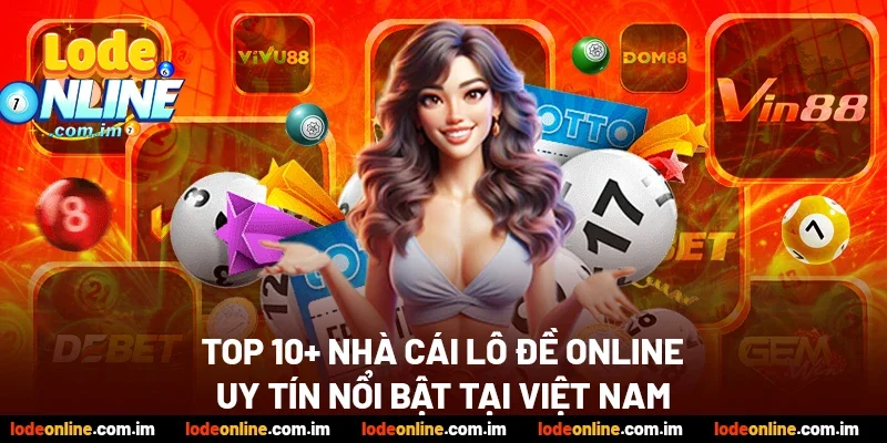 Top 10+ nhà cái đánh lô đề online uy tín nổi bật tại Việt Nam
